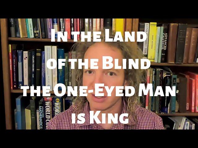 In the Land of the Blind the One-Eyed Man is King