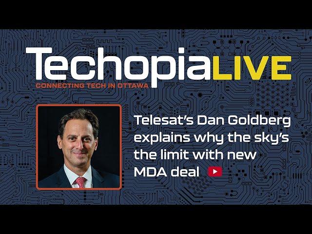 Techopia Live: Telesat's Dan Goldberg explains why the sky's the limit with new MDA deal