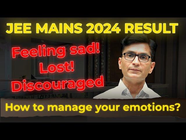 JEE Main 2024 Result - Feeling Sad, lost and discouraged!