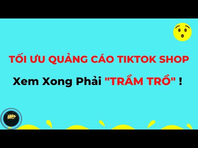 Bí Mật 10 Cách TỐI ƯU Khi Chạy Quảng Cáo Tiktok Shop - Chưa Ai Chia Sẽ