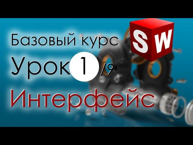 SolidWorks Базовый курс. Урок 1. Интерфейс программы