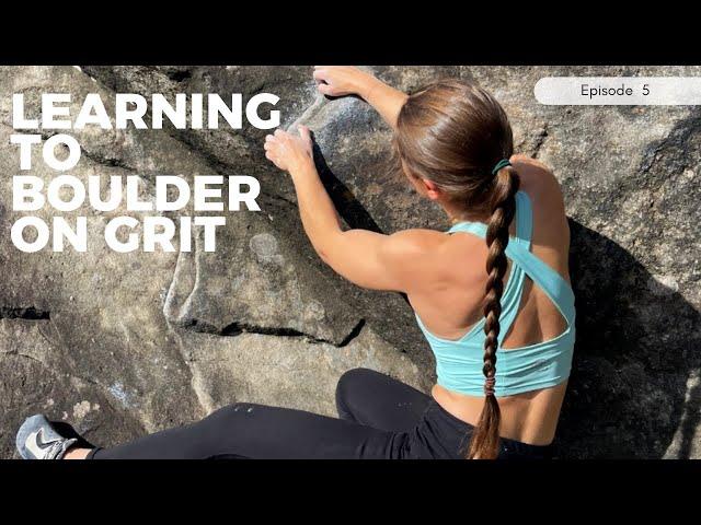 Ep. 5 Learning to boulder on grit