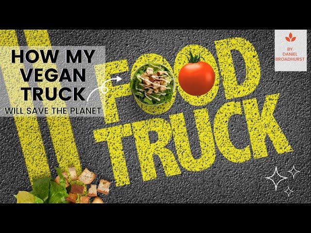 How My Vegan Food Truck Will Save the Planet by Daniel Broadhurst