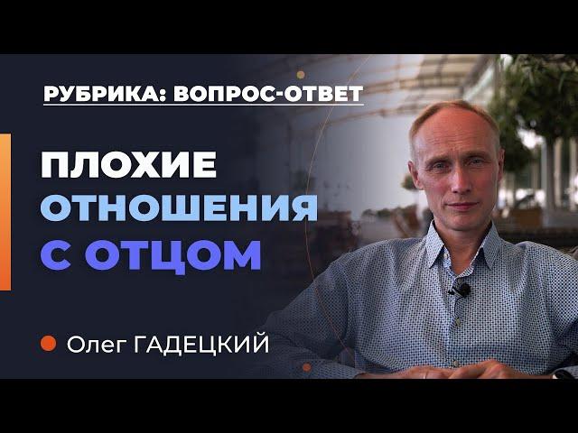 Плохие отношения с отцом. Что делать? Олег Гадецкий.