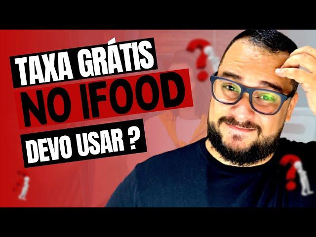 TAXA GRÁTIS NO IFOOD - DEVO USAR ?