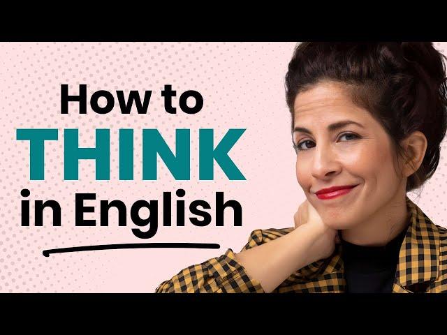 3 strategies that will help you stop translating and start thinking in English