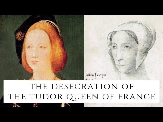 The DESECRATION Of The Tudor Queen Of France