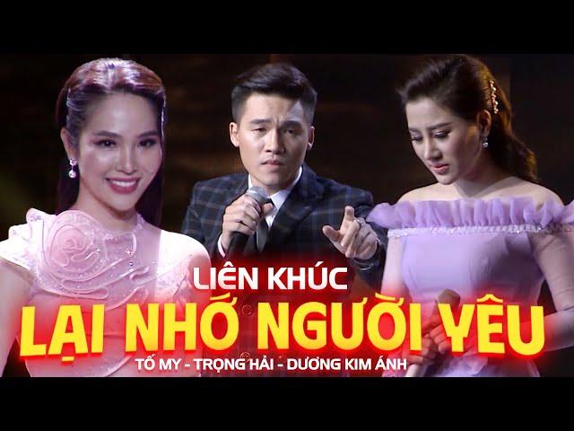 TỐ MY, DƯƠNG KIM ÁNH, TRỌNG HẢI | Liên Khúc Lại Nhớ Người Yêu, Bạc Trắng Lửa Hồng, Tìm Em Nơi Đâu...