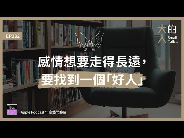 EP282 感情想走得長遠，要找到一個「#好人」｜大人的Small Talk