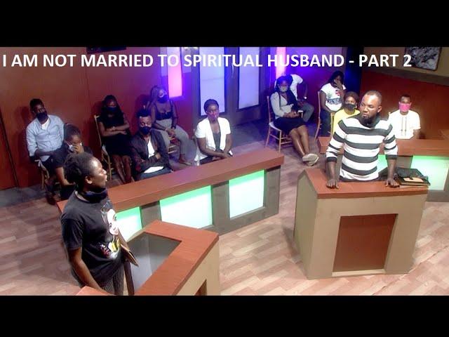 The Justice Court Episode 54: I AM NOT MARRIED TO SPIRITUAL HUSBAND - PART 2