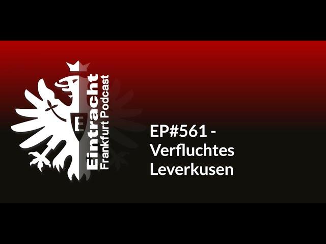 EP#561 - Verfluchtes Leverkusen | Eintracht Frankfurt Podcast