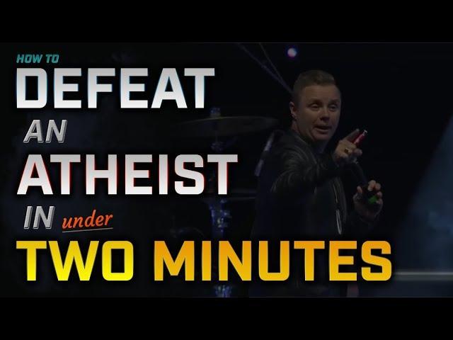 How to Defeat an Atheist in Under TWO Minutes