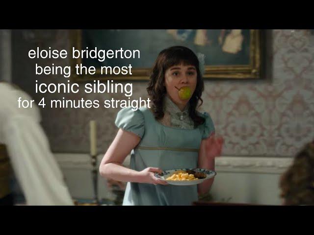 eloise bridgerton being the most iconic sibling for 4 minutes straight