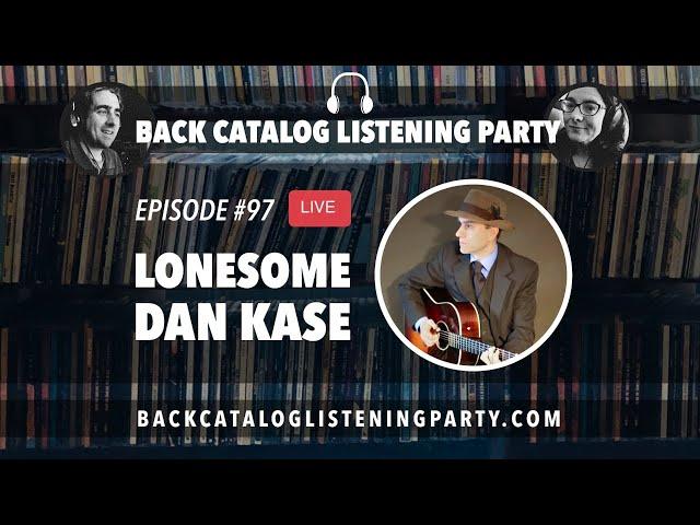 Back Catalog Listening Party: Lonesome Dan Kase (Ep. 97)