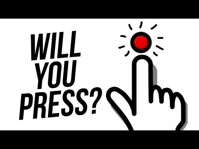 WILL YOU PRESS THE BUTTON?