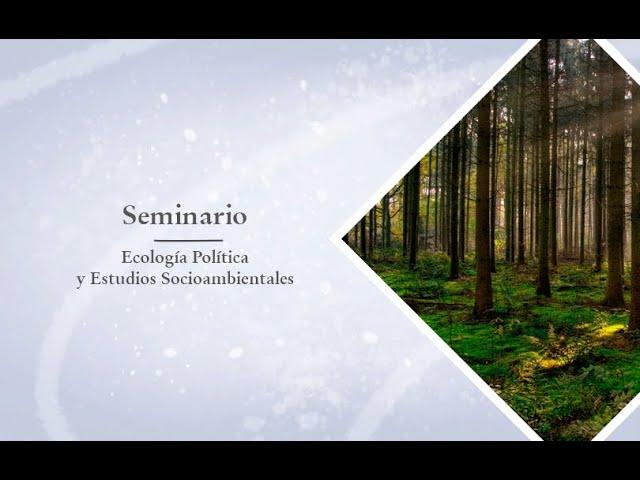 Seminario Mensual e Institucional en Ecología política y estudios socioambientales.