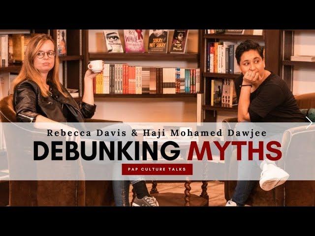 DEBUNKING MYTHS (ft. Rebecca Davis & Haji Mohamed Dawjee) l Pap Culture Talks