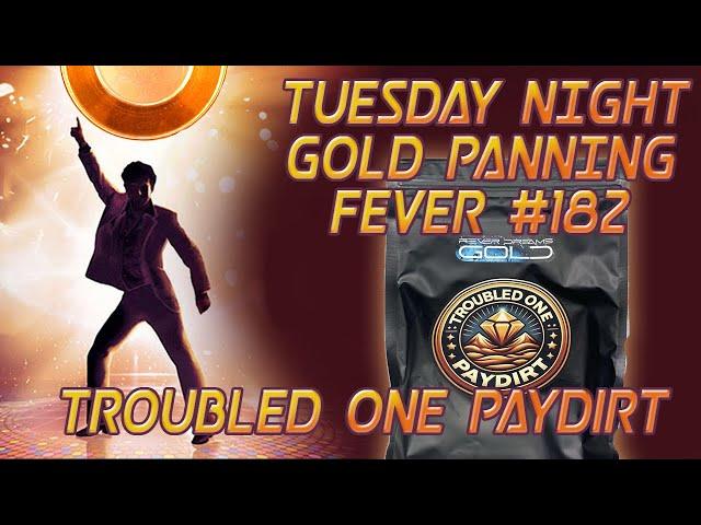 Tuesday Night Gold Panning Fever - Episode #182 Troubled One Paydirt