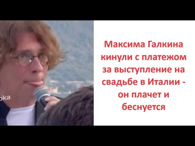 Максима Галкина кинули с платежом за выступление на свадьбе в Италии - он плачет и беснуется