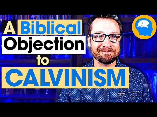 Why I Think Calvinism Is Unbiblical