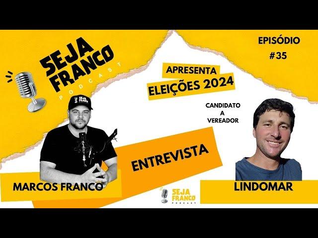 LINDOMAR 55555 PSD CANDIDATO A VEREADOR 2024 - ENTREVISTA MARCOS FRANCO #35