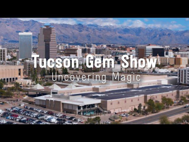 Tucson Gem Show: Uncovering Magic