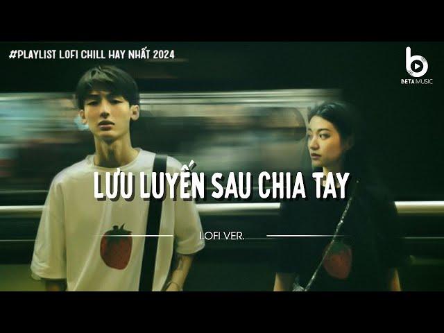 Em Có Quen Người Nào Chưa...Lưu Luyến Sau Chia Tay ft Chờ Anh Nhé | Nhạc Lofi Chill Hot TikTok 2024