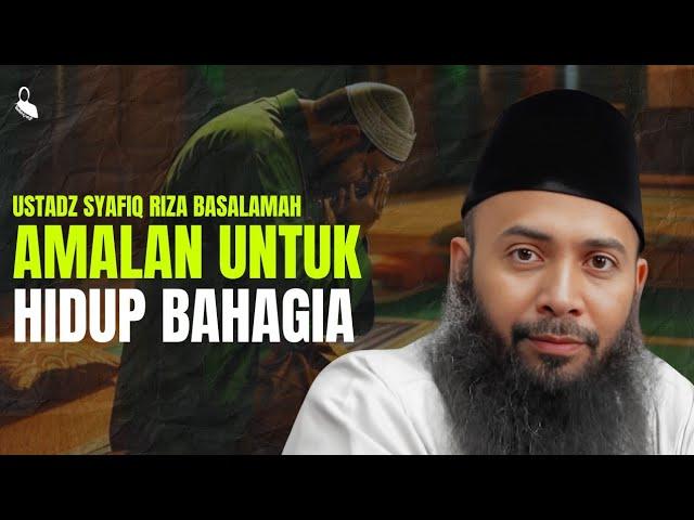 Amalan Untuk Hidup Bahagia - Ustadz Syafiq Riza Basalamah