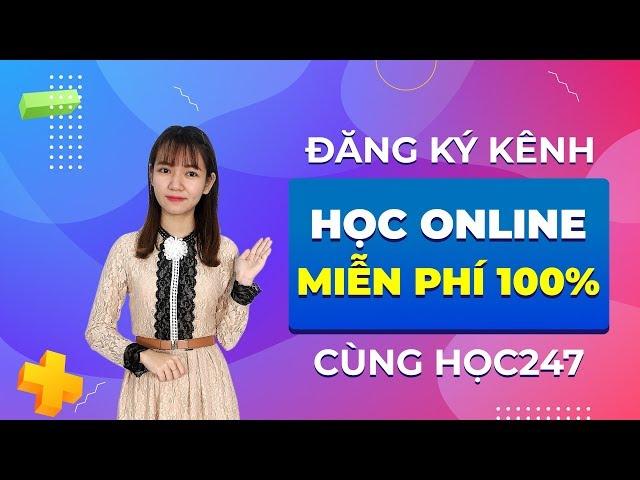 Đăng ký Kênh Học Online Miễn Phí 100%  |  HỌC247