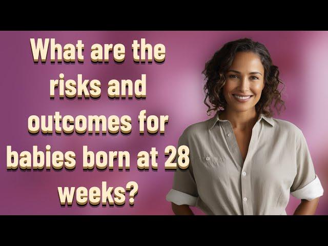 What are the risks and outcomes for babies born at 28 weeks?