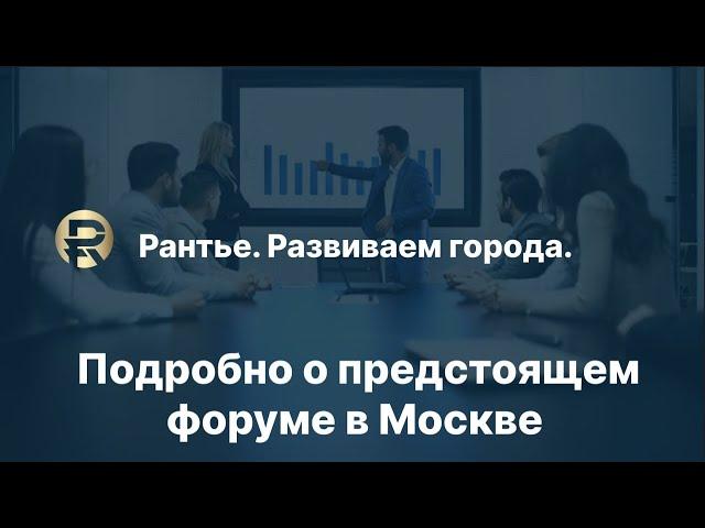 "Рантье. Развиваем города." Подробно о предстоящем форуме в Москве.