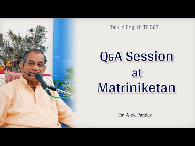 Q&A Session at Matriniketan  |  TE 587  |  Dr Alok Pandey