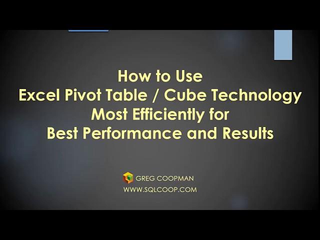 How to Use Excel Pivot Table / Cube Technology Most Efficiently for Best Performance and Results