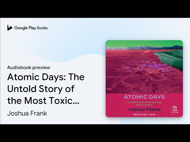 Atomic Days: The Untold Story of the Most Toxic… by Joshua Frank · Audiobook preview