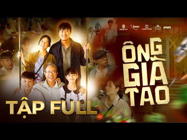 [FULL] ÔNG GIÀ TAO -  Quách Ngọc Tuyên, Trung Dân, Oanh Kiều, bé Si, bé Cao Thuỳ Linh,...