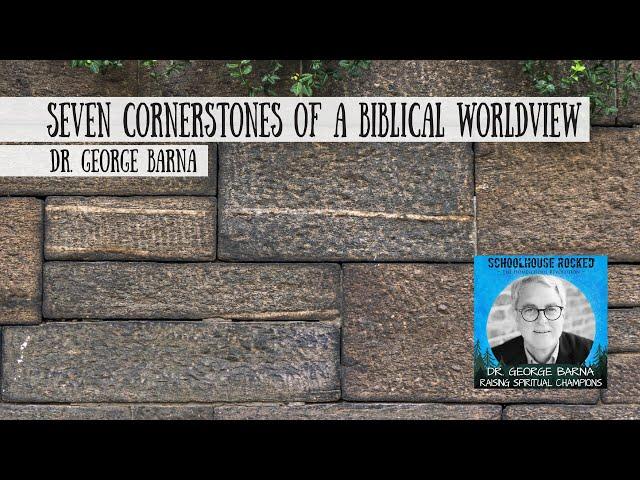 Seven Cornerstones of a Biblical Worldview - Dr. George Barna