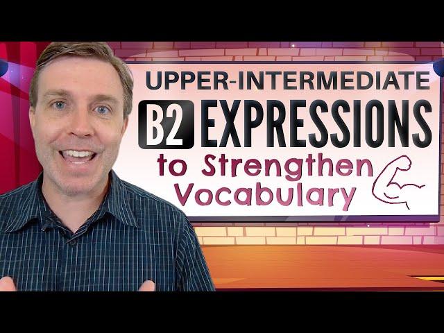 Upper-Intermediate (B2) Expressions | Strengthen Your Vocabulary 