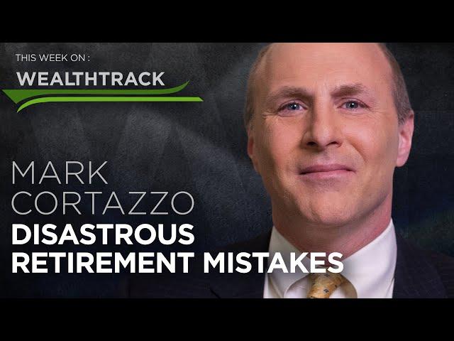 Disastrous Retirement Mistakes - This Week on WEALTHTRACK