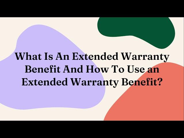 What Is An Extended Warranty Benefit And How To Use an Extended Warranty Benefit