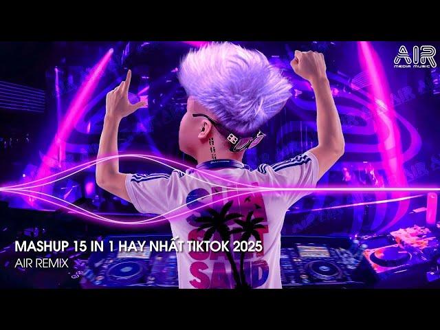 Mashup 15 in 1 - Nhạc Remix TikTok Triệu View Hay Nhất Hiện Nay  Top 15 Nhạc TikTok Hay Nhất 2025