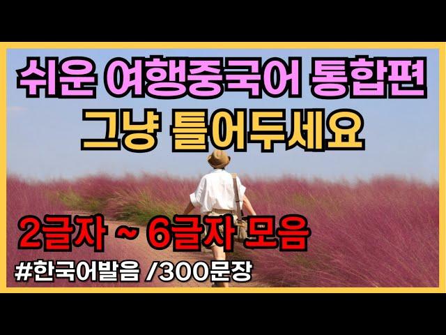 쉬워요! 여행가면 반드시 쓰는 여행중국어통합편 300문장  [ 1~10탄]  2~7글자모음,  귀가트입니다! 1시간 연속듣기, 한국어발음