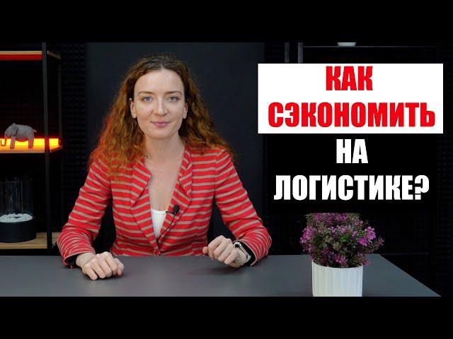 КАК СЭКОНОМИТЬ НА ЛОГИСТИКЕ? Доставка товаров из Китая