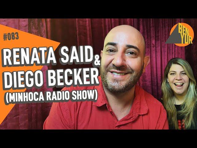 DIEGO BECKER & RENATA SAID (MINHOCA RADIO SHOW) - BEN-YUR Podcast #083
