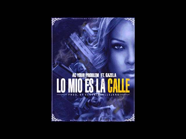 Lo Mio Es La Calle - Ac Your Problem Ft. Gazela TheBloodG Prod By El Genio Callejero