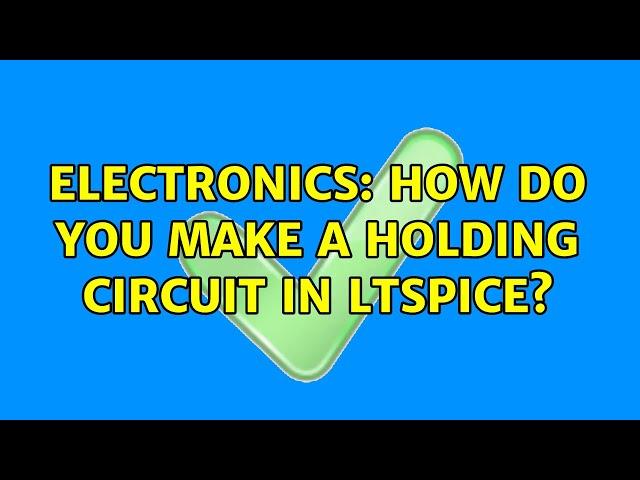 Electronics: How do you make a holding circuit in LTSpice?