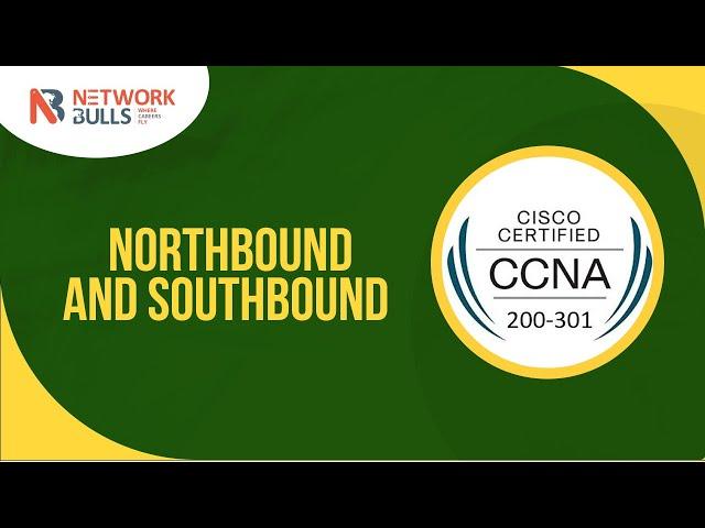 CCNA 200 - 301 - Lesson 108: Northbound and Southbound