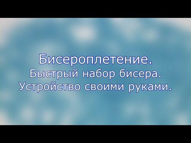 Бисероплетение. Быстрый набор бисера. Устройство своими руками