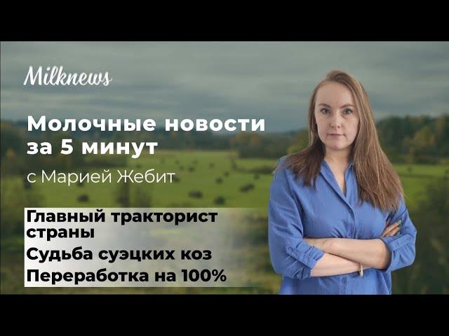 Молочные новости за 5 мин.: главный тракторист страны, судьба суэцких коз, 100% переработка упаковки
