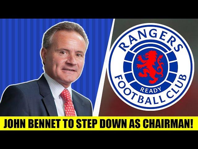 John Bennett Steps Down As Rangers Chairman!