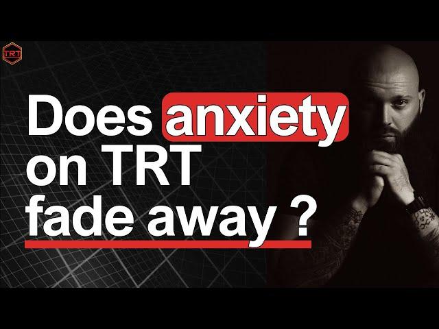 Does Anxiety on TRT gradually disappear over time?